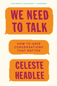 We Need to Talk: How to Have Conversations that Matter by Celeste Headlee