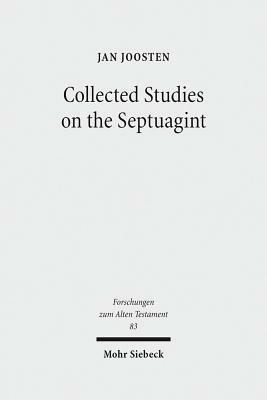 Collected Studies on the Septuagint: From Language to Interpretation and Beyond by Jan Joosten