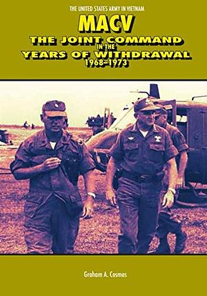 MACV: The Joint Command in the Years of Withdrawal, 1968-1973 by Graham A. Cosmas
