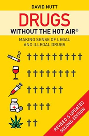 Drugs Without the Hot Air: Minimising the Harms of Legal and Illegal Drugs by David J. Nutt