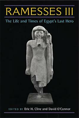 Ramesses III: The Life and Times of Egypt's Last Hero by Eric H. Cline, David O'Connor
