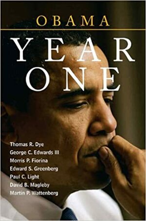 Obama: Year One by Martin P. Wattenberg, Thomas R. Dye, Edward S. Greenberg, Morris P. Fiorina, David B. Magleby, Paul C. Light, George C. Edwards III