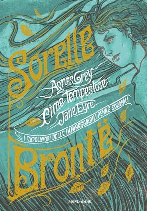 I capolavori delle impareggiabili penne sororali: Cime tempestose-Jane Eyre-Agnes Grey by Emily Brontë, Anne Brontë, Charlotte Brontë