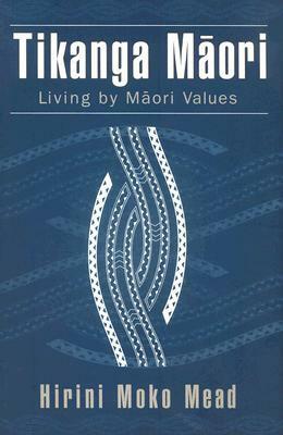 Tikanga Maori: Living By Maori Values by Hirini Moko Mead