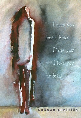 I Need You More Than I Love You and I Love You to Bits by Gunnar Ardelius