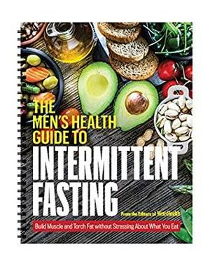Men's Health Guide to Intermittent Fasting: Build Muscle and Torch Fat without Stressing About What You Eat by The Editors of Men's Health