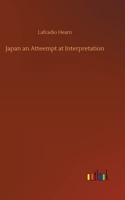 Japan an Atteempt at Interpretation by Lafcadio Hearn