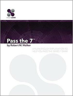 Pass The 7 - 2015: A Plain English Explanation To Help You Pass The Series 7 Exam by Robert Walker