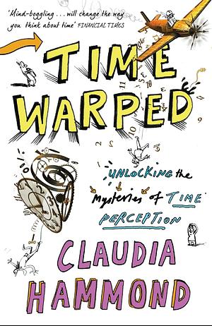Time Warped: Unlocking the Mysteries of Time Perception by Claudia Hammond