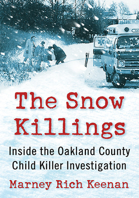 The Snow Killings: Inside the Oakland County Child Killer Investigation by Marney Rich Keenan