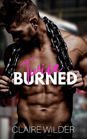 Twice Burned by Claire Wilder
