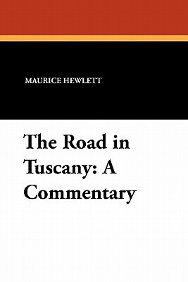 The Road in Tuscany: A Commentary by Maurice Hewlett