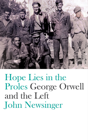 Hope Lies in the Proles: George Orwell and the Left by John Newsinger