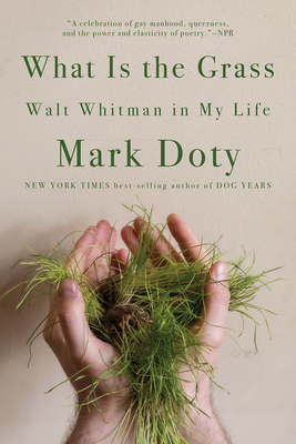 What Is the Grass: Walt Whitman in My Life by Mark Doty