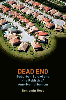 Dead End: Suburban Sprawl and the Rebirth of American Urbanism by Benjamin Ross