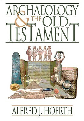 Archaeology and the Old Testament by Alfred J. Hoerth