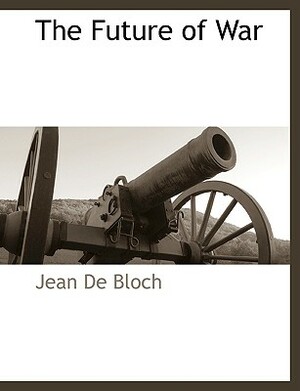 The Future of War by Jean De Bloch