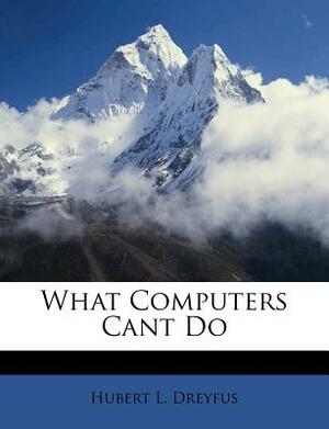 What Computers Can't Do: A Critique of Artificial Reason by Hubert L. Dreyfus