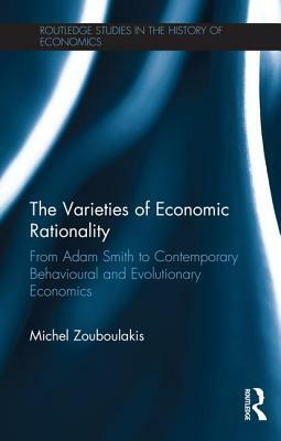 The Varieties of Economic Rationality: From Adam Smith to Contemporary Behavioural and Evolutionary Economics by Michel Zouboulakis