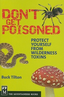 Don't Get Poisoned: Protect Yourself from Wilderness Toxins by Buck Tilton