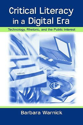 Critical Literacy in a Digital Era: Technology, Rhetoric, and the Public Interest by Barbara Warnick