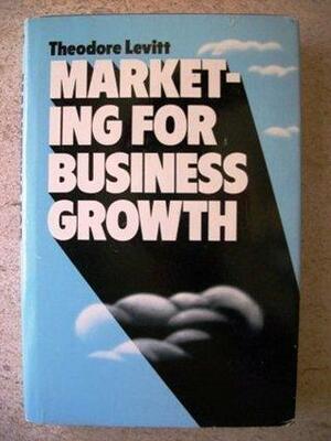 Marketing for Business Growth by Theodore Levitt