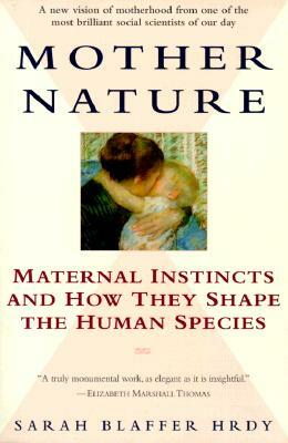 Mother Nature: Maternal Instincts and How They Shape the Human Species by Sarah Hrdy
