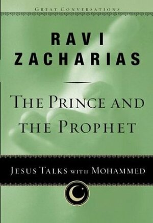 Prince And The Prophet: Jesus talks with Mohammed by Ravi Zacharias