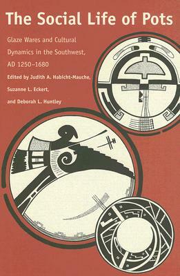 The Social Life of Pots: Glaze Wares and Cultural Dynamics in the Southwest, AD 1250-1680 by 