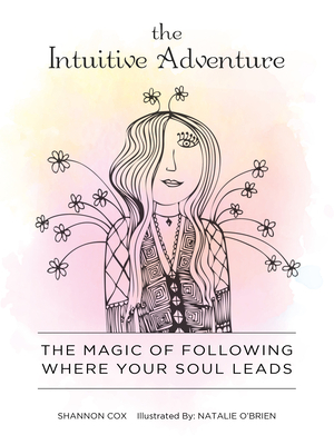The Intuitive Adventure: The Magic of Following Where Your Soul Leads by Natalie O'Brien, Shannon Cox