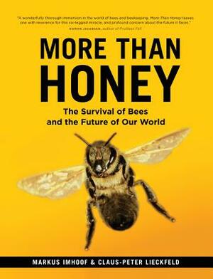 More Than Honey: The Survival of Bees and the Future of Our World by Claus-Peter Lieckfeld, Markus Imhoof