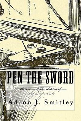 Pen the Sword: the universal plot skeleton of every story ever told by Adron J. Smitley