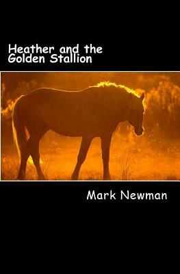 Heather and the Golden Stallion by Mark Newman