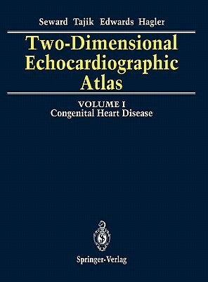 Two-Dimensional Echocardiographic Atlas: Volume 1 Congenital Heart Disease by William D. Edwards, A. Jamil Tajik, James B. Seward