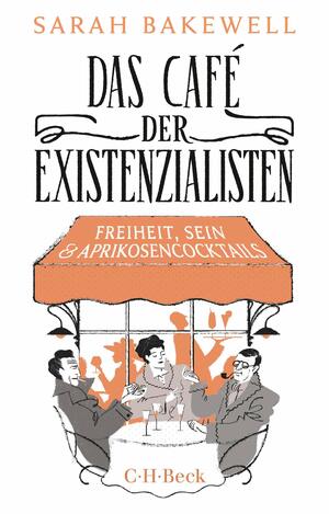 Das Café der Existenzialisten: Freiheit, Sein und Aprikosencocktails by Sarah Bakewell