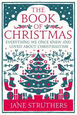 The Book of Christmas: Everything We Once Knew and Loved about Christmastime by Jane Struthers