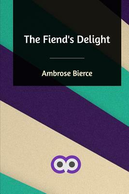 The Fiend's Delight by Ambrose Bierce