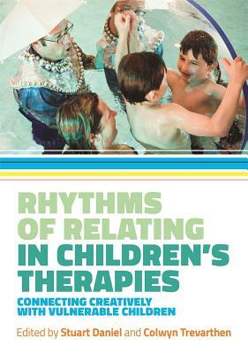 Rhythms of Relating in Children's Therapies: Connecting Creatively with Vulnerable Children by 