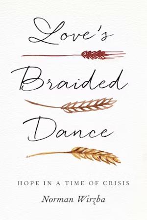 Love's Braided Dance: Hope in a Time of Crisis by Norman Wirzba