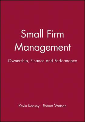 Small Firm Management: Ownership, Finance and Performance by Kevin Keasey, Robert Watson
