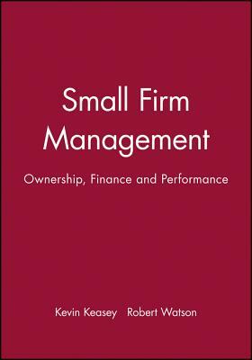 Small Firm Management: Ownership, Finance and Performance by Robert Watson, Kevin Keasey