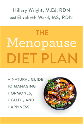 The Menopause Diet Plan: A Natural Guide to Managing Hormones, Health, and Happiness by Hillary Wright, Elizabeth M. Ward
