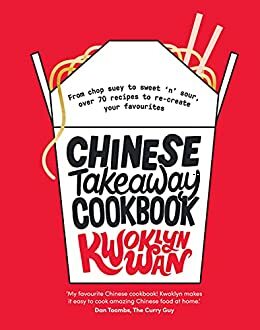 Chinese Takeaway Cookbook: From Chop Suey to Sweet 'n' Sour, Over 70 Recipes to Re-create Your Favourites by Kwoklyn Wan