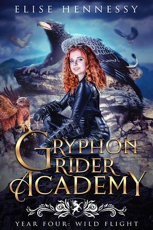 Gryphon Rider Academy: Year 4: Wild Flight by Elise Hennessy