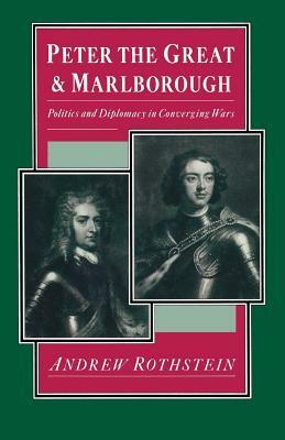 Peter the Great and Marlborough: Politics and Diplomacy in Converging Wars by Andrew Rothstein