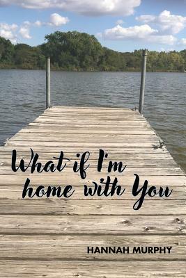 What If I'm Home With You? by Hannah Murphy