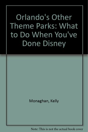 Orlando's Other Theme Parks: What To Do After You've Done Disney by Kelly Monaghan