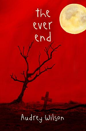 The Ever End by Audrey Wilson, Audrey Wilson