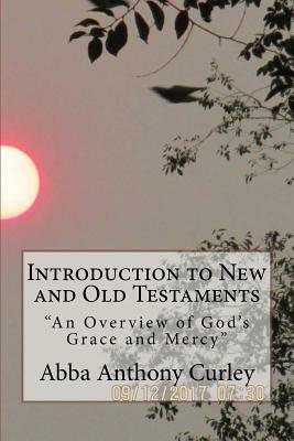 Introduction to New and Old Testaments: "An Overview of God's Grace and Mercy" by Abba Anthony Curley