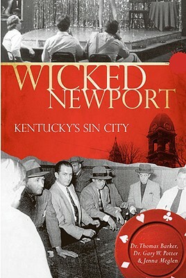 Wicked Newport: Kentucky's Sin City by Thomas Barker, Jenna Meglen, Gary W. Potter